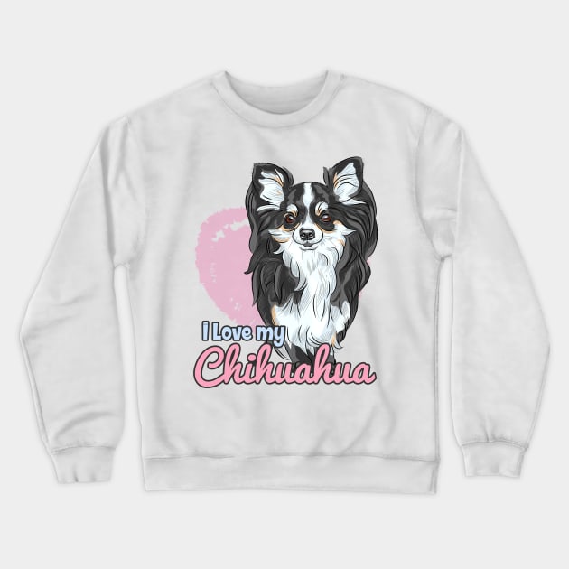 I Love My Chihuahua! Especially for Chihuahua Dog Lovers! Crewneck Sweatshirt by rs-designs